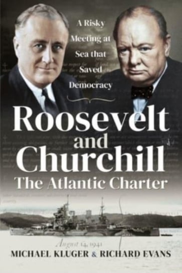 Roosevelt and Churchill The Atlantic Charter: A Risky Meeting at Sea that Saved Democracy Opracowanie zbiorowe
