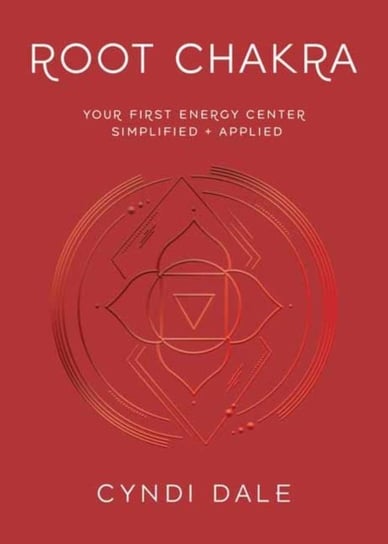 Root Chakra: Your First Energy Center Simplified and Applied Dale Cyndi