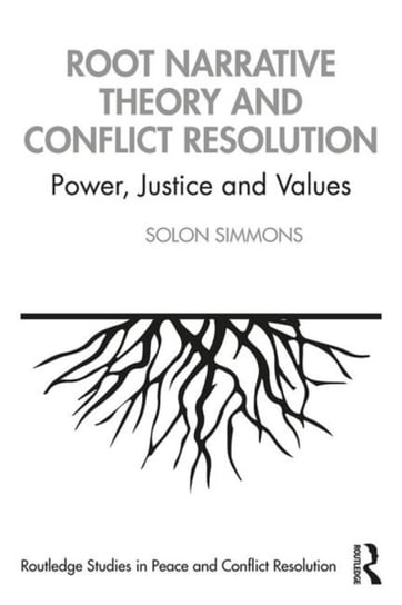 Root Narrative Theory and Conflict Resolution: Power, Justice and Values Solon J. Simmons