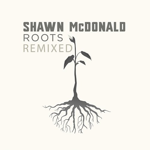 Roots Remixed Shawn McDonald