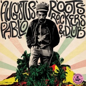 Roots, Rockers &amp; Dub Augustus Pablo