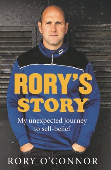 Rorys Story: My Unexpected Journey to Self Belief Rory O'Connor