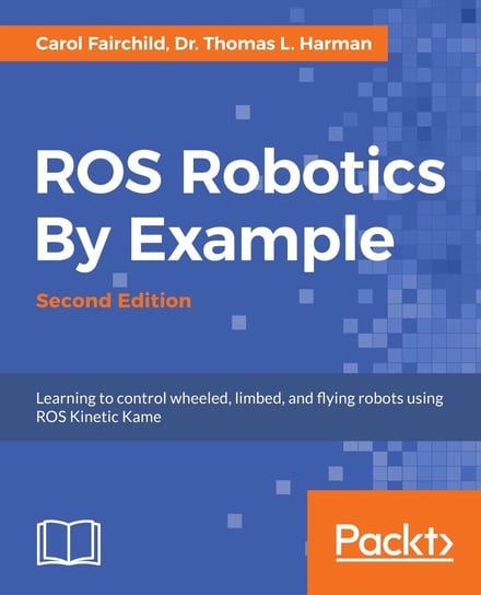 ROS Robotics By Example. Second Edition Carol Fairchild, Dr. Thomas L. Harman
