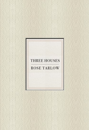 Rose Tarlow: Three Houses Rose Tarlow