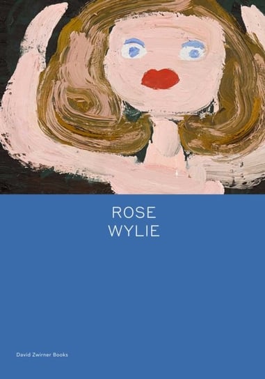 Rose Wylie: painting a noun... Opracowanie zbiorowe