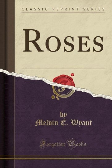 Roses (Classic Reprint) Wyant Melvin E.