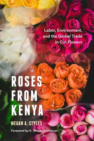 Roses from Kenya. Labor, Environment, and the Global Trade inCut Flowers Megan A. Styles