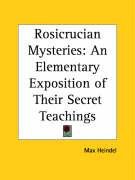 Rosicrucian Mysteries: An Elementary Exposition of Their Secret Teachings Heindel Max