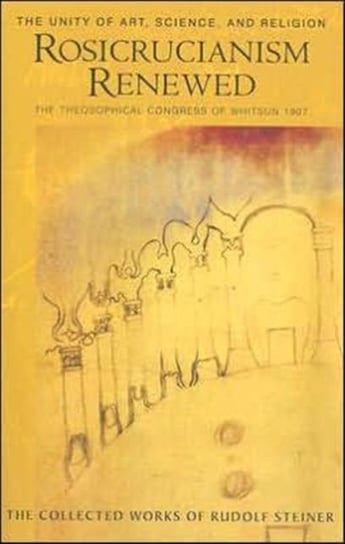 Rosicrucianism Renewed: The Unity of Art, Science and Religion. The Theosophical Congress of Whitsun Rudolf Steiner