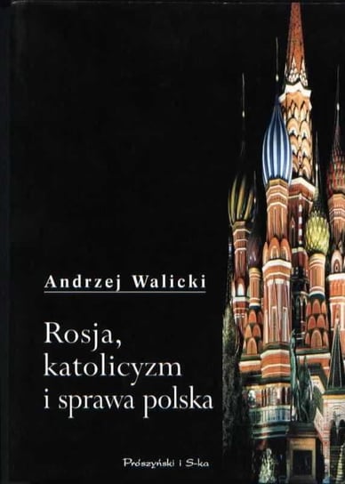Rosja, katolicyzm i sprawa polska Walicki Andrzej