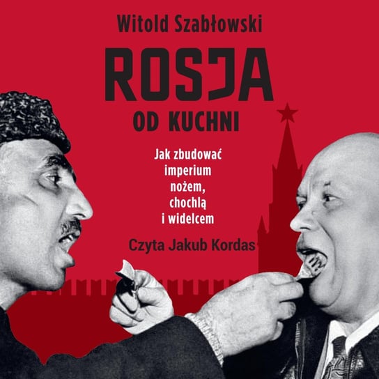 Rosja od kuchni. Jak zbudować imperium nożem, chochlą i widelcem - audiobook Szabłowski Witold