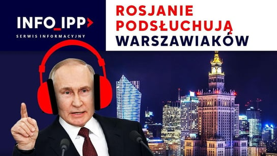 Rosjanie podsłuchują Warszawiaków | Serwis info IPP 2023.04.18 - Idź Pod Prąd Nowości - podcast Opracowanie zbiorowe