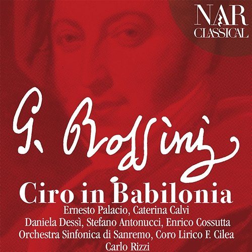 Rossini: Ciro in Babilonia Ernesto Palacio, Caterina Calvi, Daniela Dessì, Carlo Rizzi, Orchestra Sinfonica di Sanremo