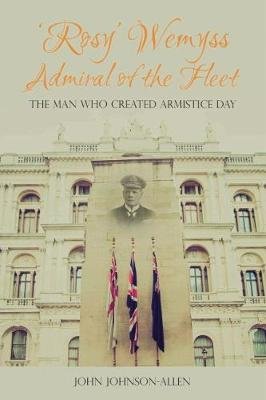 'Rosy' Wemyss, Admiral of the Fleet: the Man who created Armistice Day Opracowanie zbiorowe