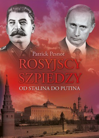 Rosyjscy szpiedzy. Od Stalina do Putina Pesnot Patrick