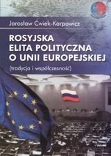 Rosyjska Elita Polityczna o Unii Europejskiej Ćwiek-Karpowicz Jarosław