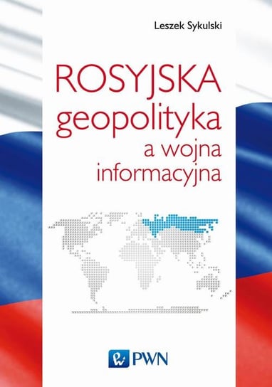 Rosyjska geopolityka a wojna informacyjna Sykulski Leszek