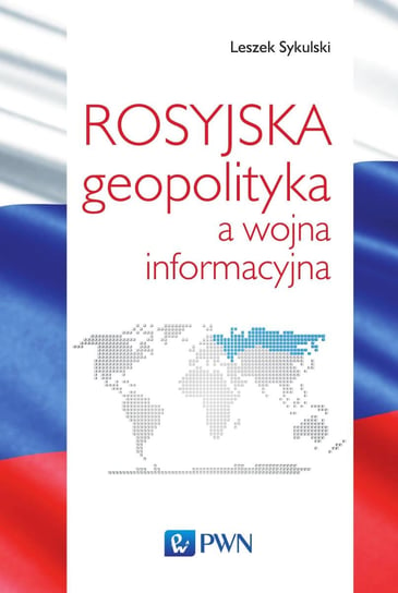 Rosyjska geopolityka a wojna informacyjna Sykulski Leszek