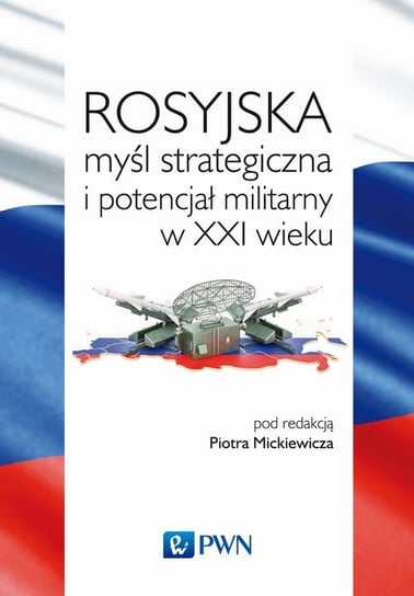 Rosyjska myśl strategiczna i potencjał militarny w XXI wieku Opracowanie zbiorowe