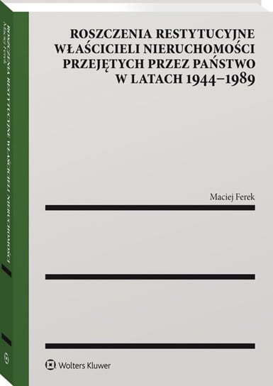 Roszczenia restytucyjne właścicieli nieruchomości przejętych przez państwo w latach 1944–1989 Ferek Maciej