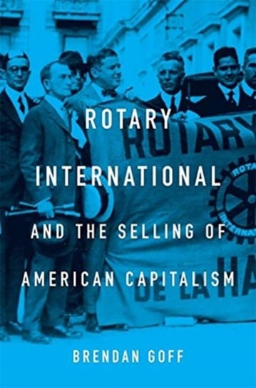 Rotary International and the Selling of American Capitalism Brendan Goff