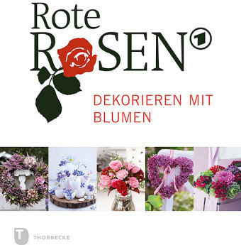 Rote Rosen - Dekorieren mit Blumen Thorbecke Jan Verlag