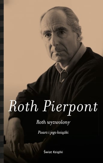 Roth wyzwolony. Pisarz i jego książki Pierpont Roth Claudia