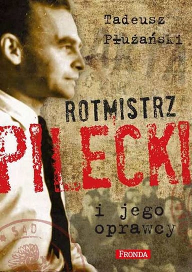 Rotmistrz Pilecki i jego oprawcy Płużański Tadeusz