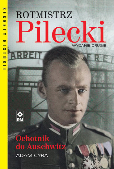 Rotmistrz Pilecki. Ochotnik do Auschwitz Cyra Adam