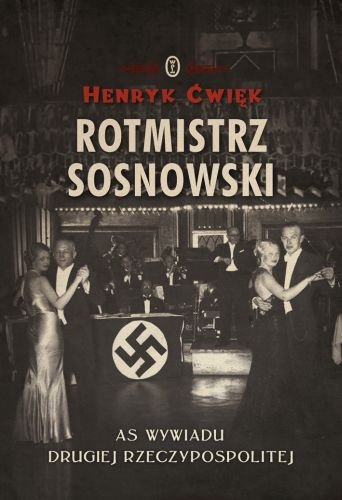 Rotmistrz Sosnowski. As wywiadu Drugiej Rzeczpospolitej Ćwięk Henryk