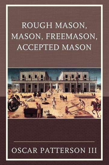 Rough Mason, Mason, Freemason, Accepted Mason Patterson Oscar Iii