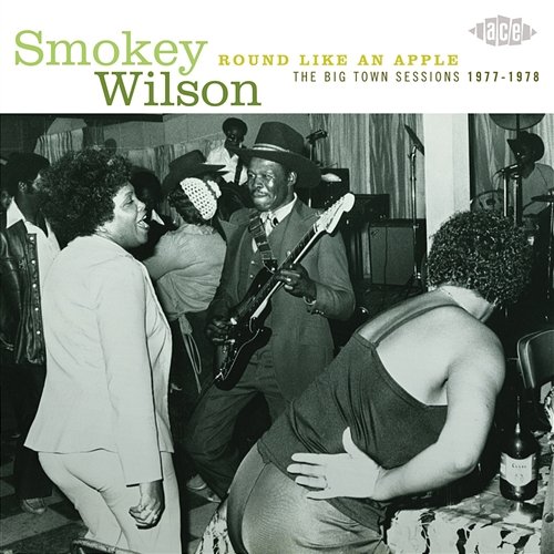 Round Like An Apple: The Big Town Recordings 1977-1978 Smokey Wilson