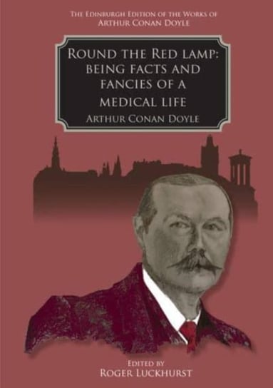 Round the Red Lamp: Being Facts and Fancies of Medical Life Arthur Conan Doyle