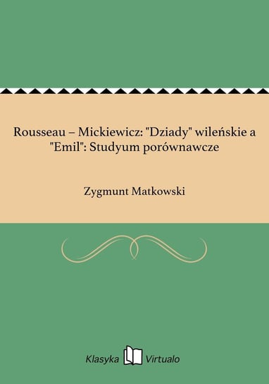 Rousseau – Mickiewicz: "Dziady" wileńskie a "Emil": Studyum porównawcze Matkowski Zygmunt