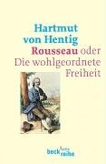 Rousseau oder Die wohlgeordnete Freiheit Hentig Hartmut