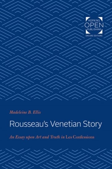 Rousseaus Venetian Story: An Essay upon Art and Truth in Les Confessions Madeleine B. Ellis