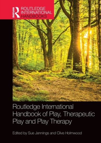 Routledge International Handbook of Play, Therapeutic Play and Play Therapy Sue Jennings