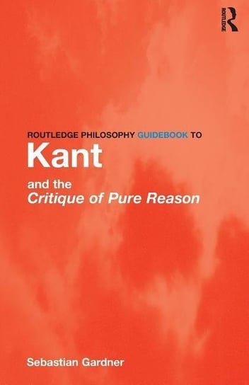 Routledge Philosophy GuideBook to Kant and the Critique of P Gardner Sebastian