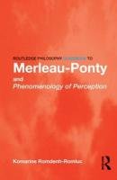 Routledge Philosophy GuideBook to Merleau-Ponty and Phenomenology of Perception Romdenh-Romluc Komarine