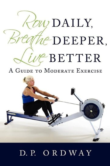 Row Daily, Breathe Deeper, Live Better Ordway D.P.