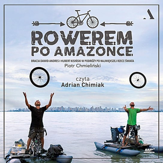 Rowerem po Amazonce. Bracia Dawid Andres i Hubert Kisiński w podróży po największej rzece świata - audiobook Chmieliński Piotr
