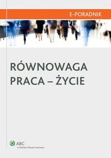 Równowaga praca-życie Rzewuska Małgorzata, Godlewska Justyna, Połaska Magdalena, Berłowski Paweł