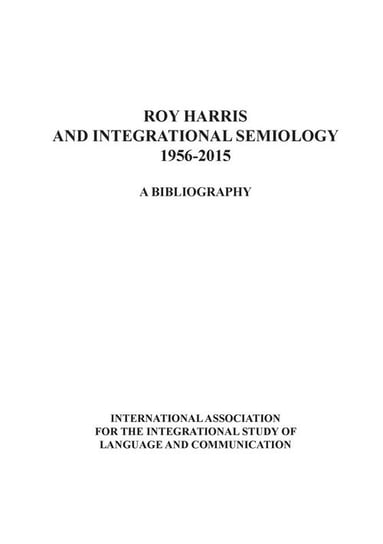Roy Harris and Integrational Semiology 1956-2015 IAISLC