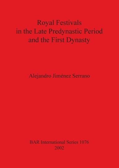 Royal Festivals in the Late Predynastic Period and the First Dynasty Jiménez Serrano Alejandro