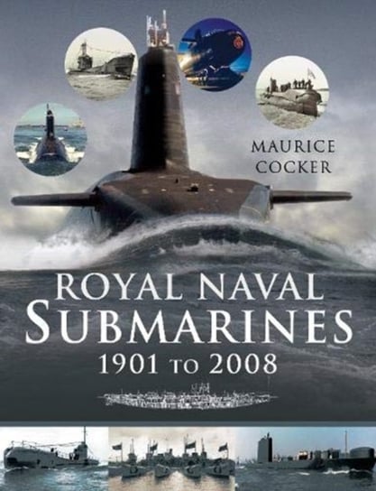 Royal Naval Submarines 1901 to the Present Day Maurice Cocker