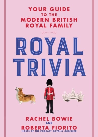 Royal Trivia: Your Guide to the Modern British Royal Family Rachel Bowie, Roberta Fiorito