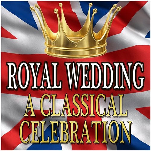 Royal Wedding - A Classical Celebration Various Artists