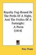 Royalty Fog-Bound or the Perils of a Night, and the Frolics of a Fortnight: A Poem (1814) Pindar Peter