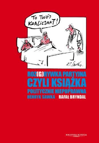 Roz(g)rywka partyjna czyli książka politycznie niepoprawna Sawka Henryk, Bryndal Rafał