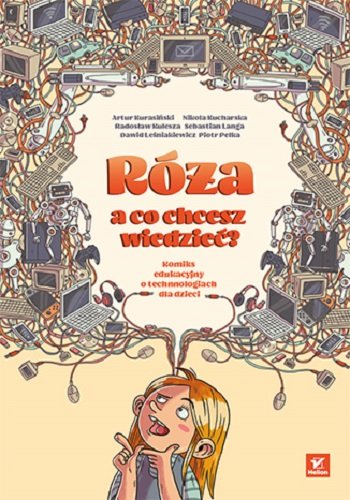 Róża, a co chcesz wiedzieć? Komiks edukacyjny o technologiach dla dzieci Kurasiński Artur, Kucharska Nikola, Kulesza Radosław, Langa Sebastian, Leśniakiewicz Dawid, Pełka Piotr